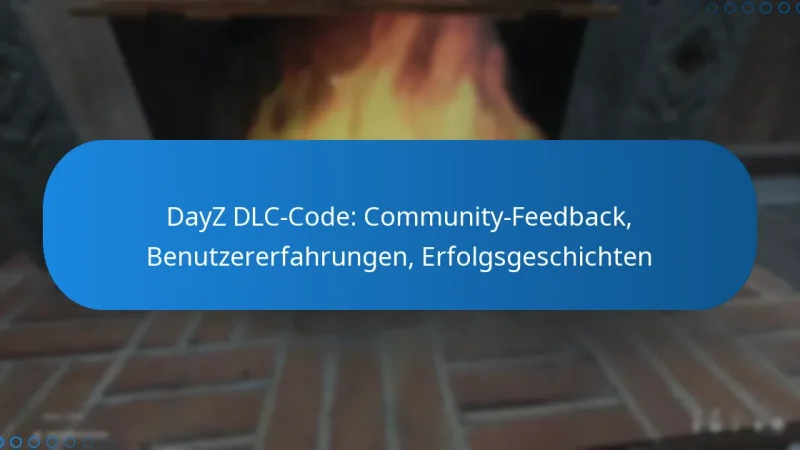 DayZ DLC-Code: Community-Feedback, Benutzererfahrungen, Erfolgsgeschichten