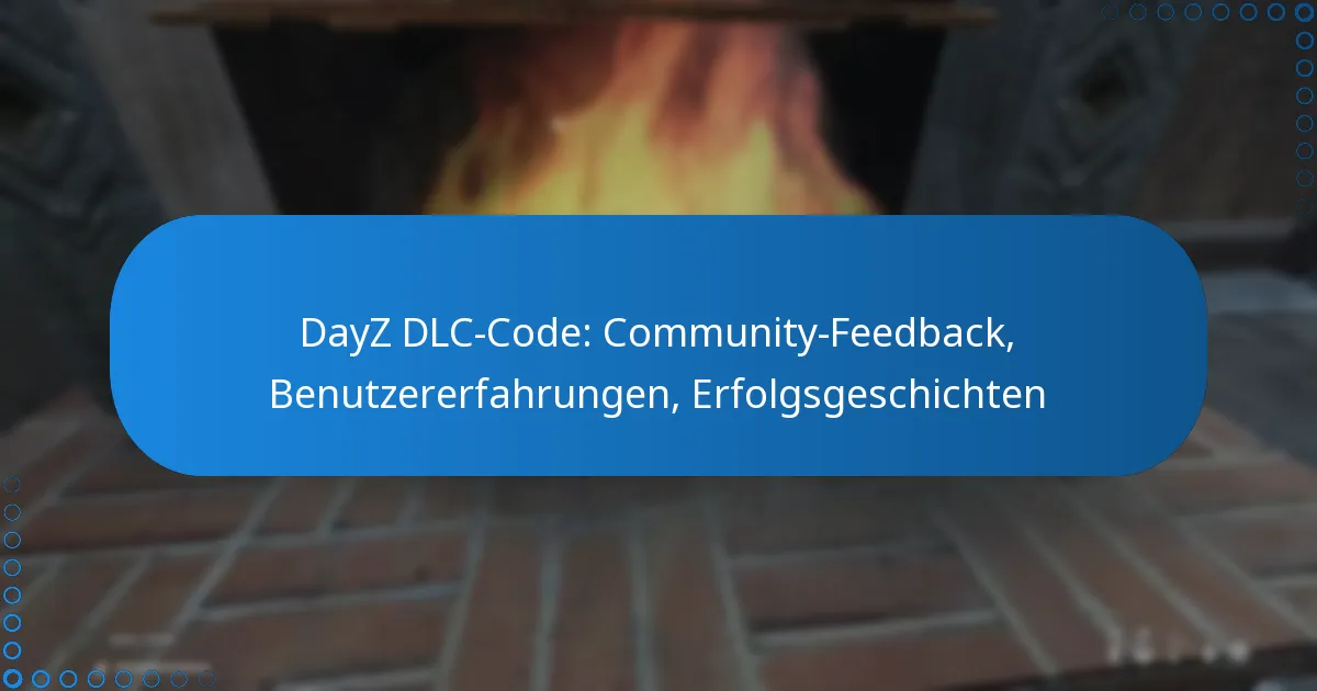 DayZ DLC-Code: Community-Feedback, Benutzererfahrungen, Erfolgsgeschichten