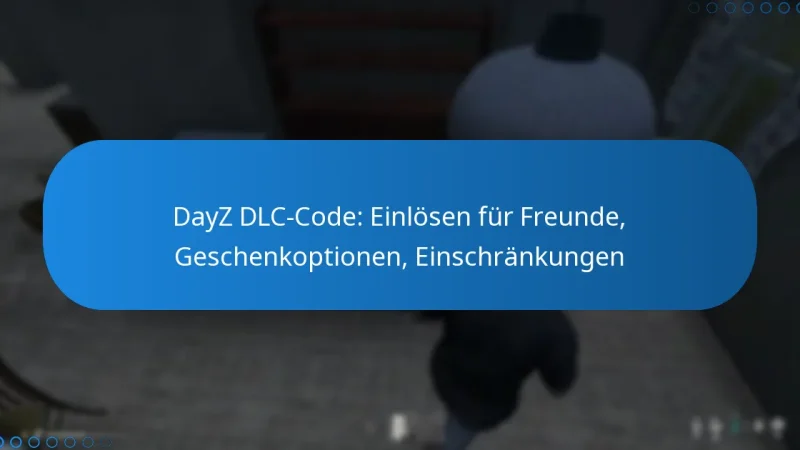 DayZ DLC-Code: Einlösen für Freunde, Geschenkoptionen, Einschränkungen