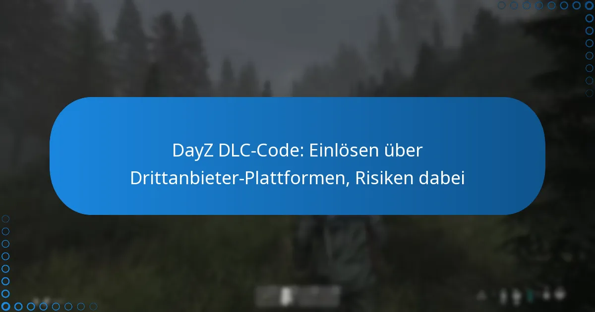DayZ DLC-Code: Einlösen über Drittanbieter-Plattformen, Risiken dabei