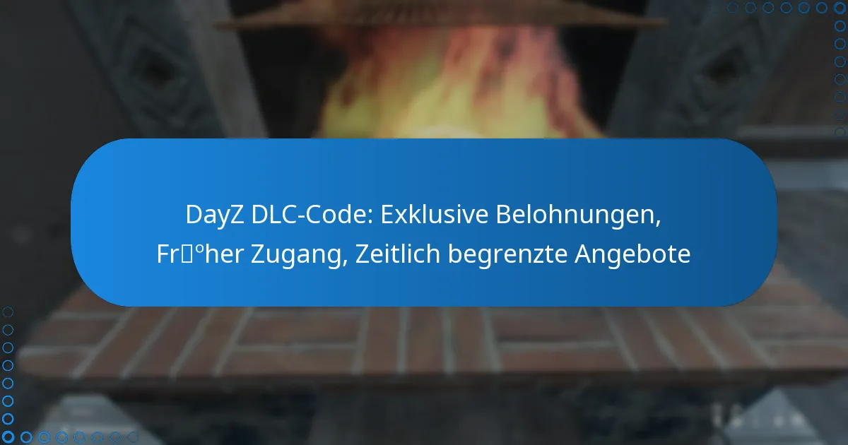 DayZ DLC-Code: Exklusive Belohnungen, Früher Zugang, Zeitlich begrenzte Angebote