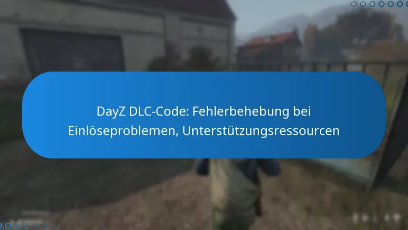 DayZ DLC-Code: Fehlerbehebung bei Einlöseproblemen, Unterstützungsressourcen