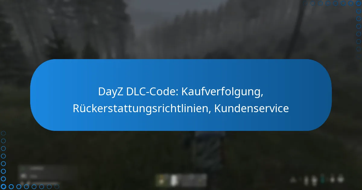 DayZ DLC-Code: Kaufverfolgung, Rückerstattungsrichtlinien, Kundenservice