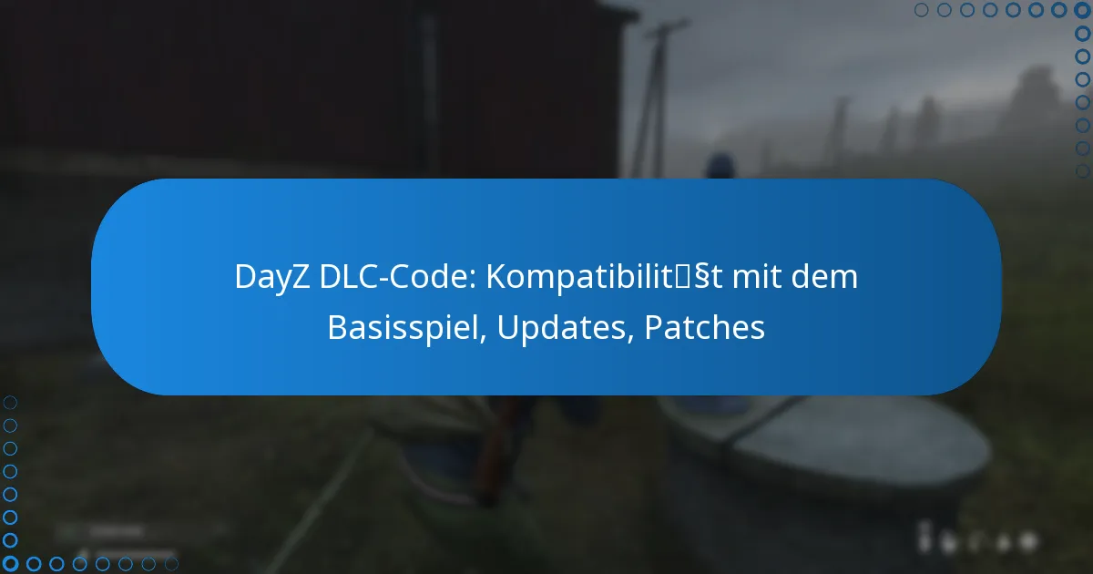 DayZ DLC-Code: Kompatibilität mit dem Basisspiel, Updates, Patches