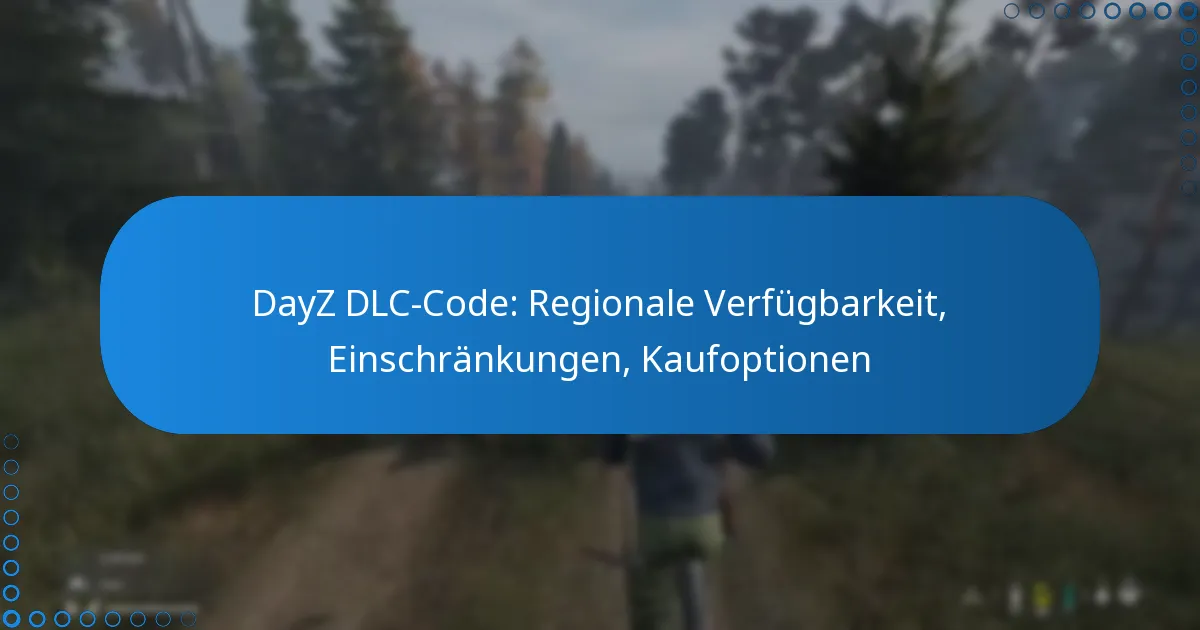DayZ DLC-Code: Regionale Verfügbarkeit, Einschränkungen, Kaufoptionen