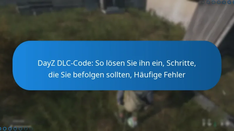 DayZ DLC-Code: So lösen Sie ihn ein, Schritte, die Sie befolgen sollten, Häufige Fehler