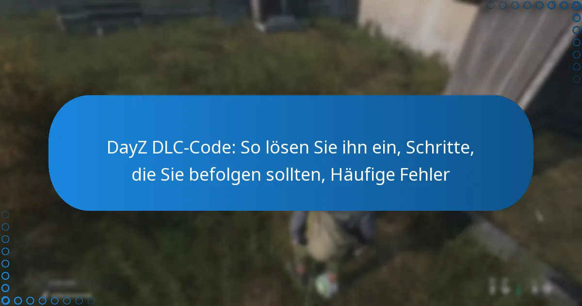 DayZ DLC-Code: So lösen Sie ihn ein, Schritte, die Sie befolgen sollten, Häufige Fehler