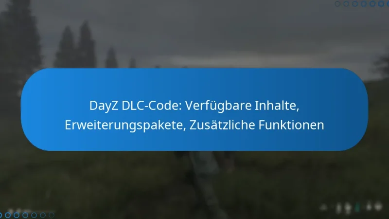 DayZ DLC-Code: Verfügbare Inhalte, Erweiterungspakete, Zusätzliche Funktionen