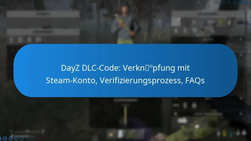 DayZ DLC-Code: Verknüpfung mit Steam-Konto, Verifizierungsprozess, FAQs