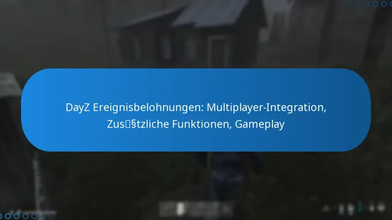 DayZ Ereignisbelohnungen: Multiplayer-Integration, Zusätzliche Funktionen, Gameplay