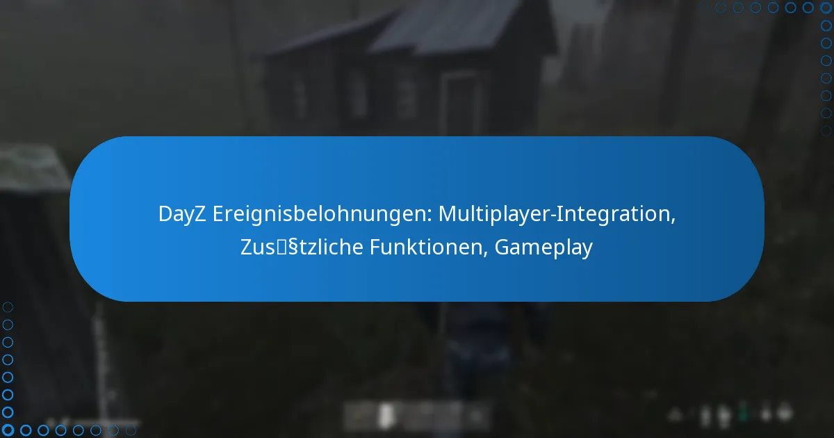 DayZ Ereignisbelohnungen: Multiplayer-Integration, Zusätzliche Funktionen, Gameplay