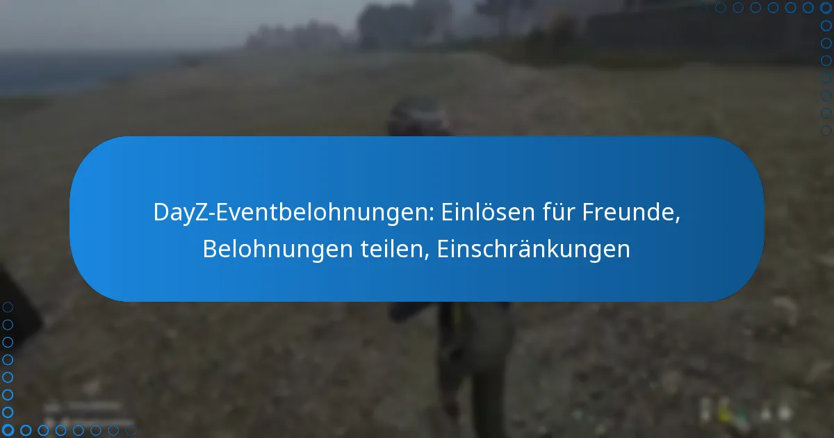 DayZ-Eventbelohnungen: Einlösen für Freunde, Belohnungen teilen, Einschränkungen