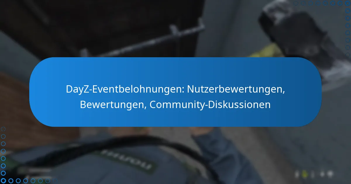 DayZ-Eventbelohnungen: Nutzerbewertungen, Bewertungen, Community-Diskussionen