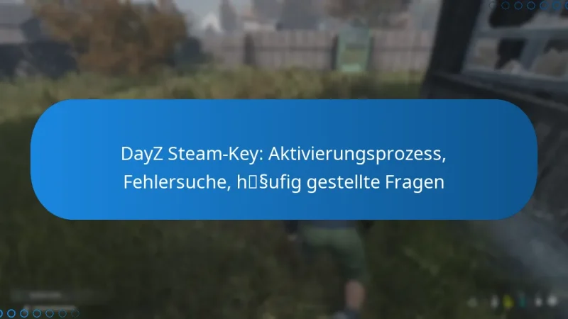 DayZ Steam-Key: Aktivierungsprozess, Fehlersuche, häufig gestellte Fragen