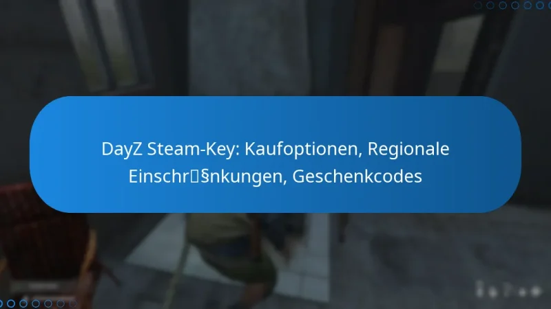 DayZ Steam-Key: Kaufoptionen, Regionale Einschränkungen, Geschenkcodes