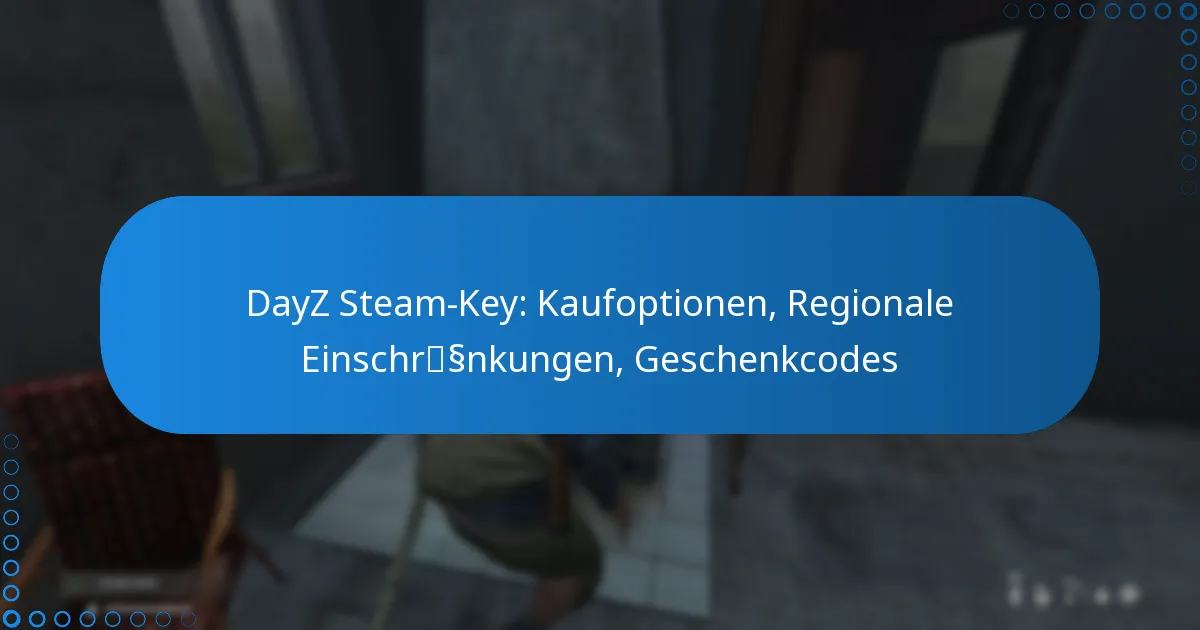 DayZ Steam-Key: Kaufoptionen, Regionale Einschränkungen, Geschenkcodes