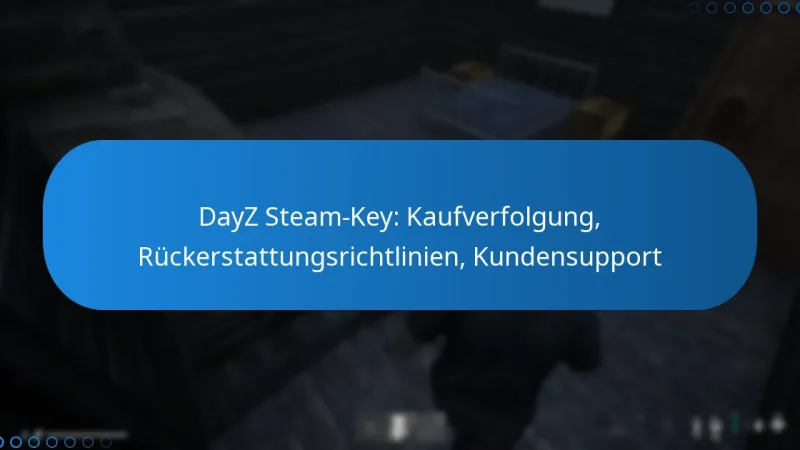 DayZ Steam-Key: Kaufverfolgung, Rückerstattungsrichtlinien, Kundensupport