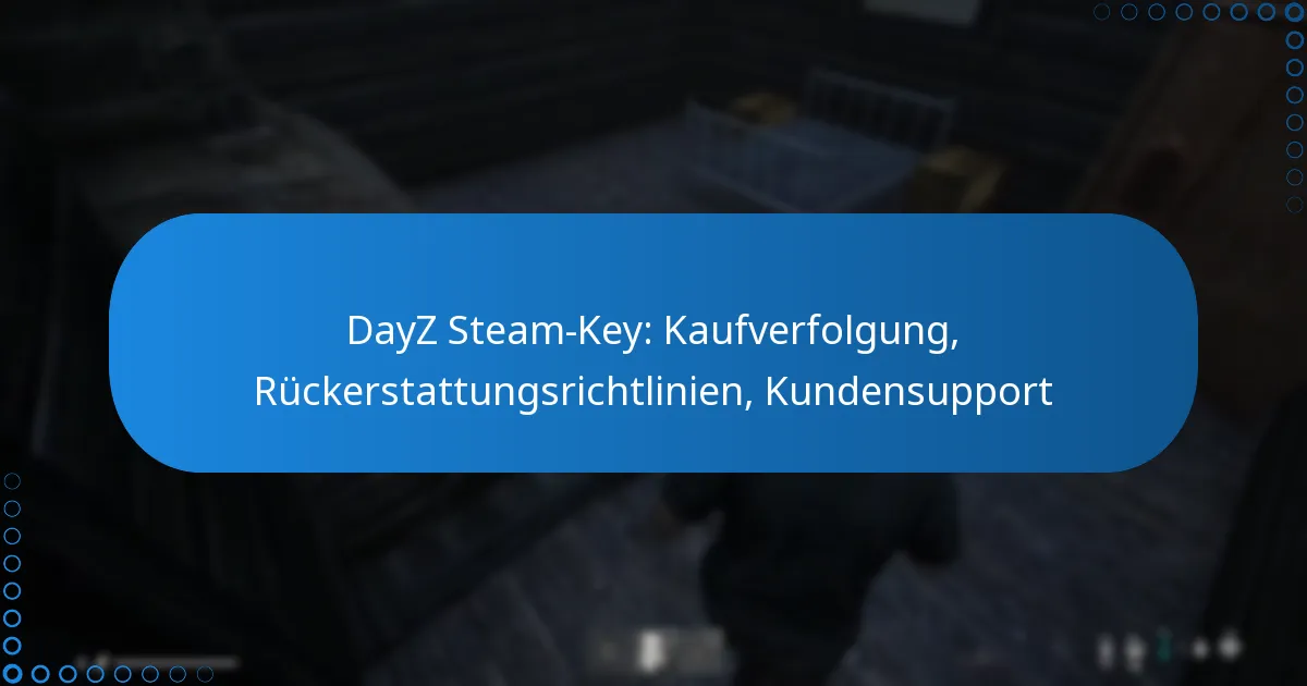 DayZ Steam-Key: Kaufverfolgung, Rückerstattungsrichtlinien, Kundensupport