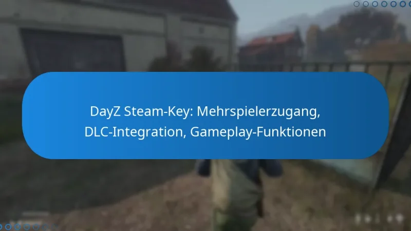 DayZ Steam-Key: Mehrspielerzugang, DLC-Integration, Gameplay-Funktionen