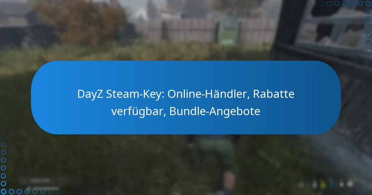 DayZ Steam-Key: Online-Händler, Rabatte verfügbar, Bundle-Angebote