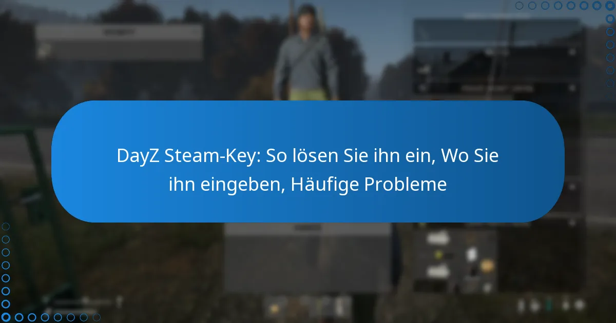 DayZ Steam-Key: So lösen Sie ihn ein, Wo Sie ihn eingeben, Häufige Probleme