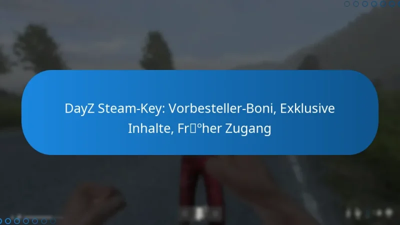 DayZ Steam-Key: Vorbesteller-Boni, Exklusive Inhalte, Früher Zugang