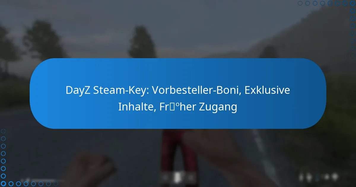 DayZ Steam-Key: Vorbesteller-Boni, Exklusive Inhalte, Früher Zugang