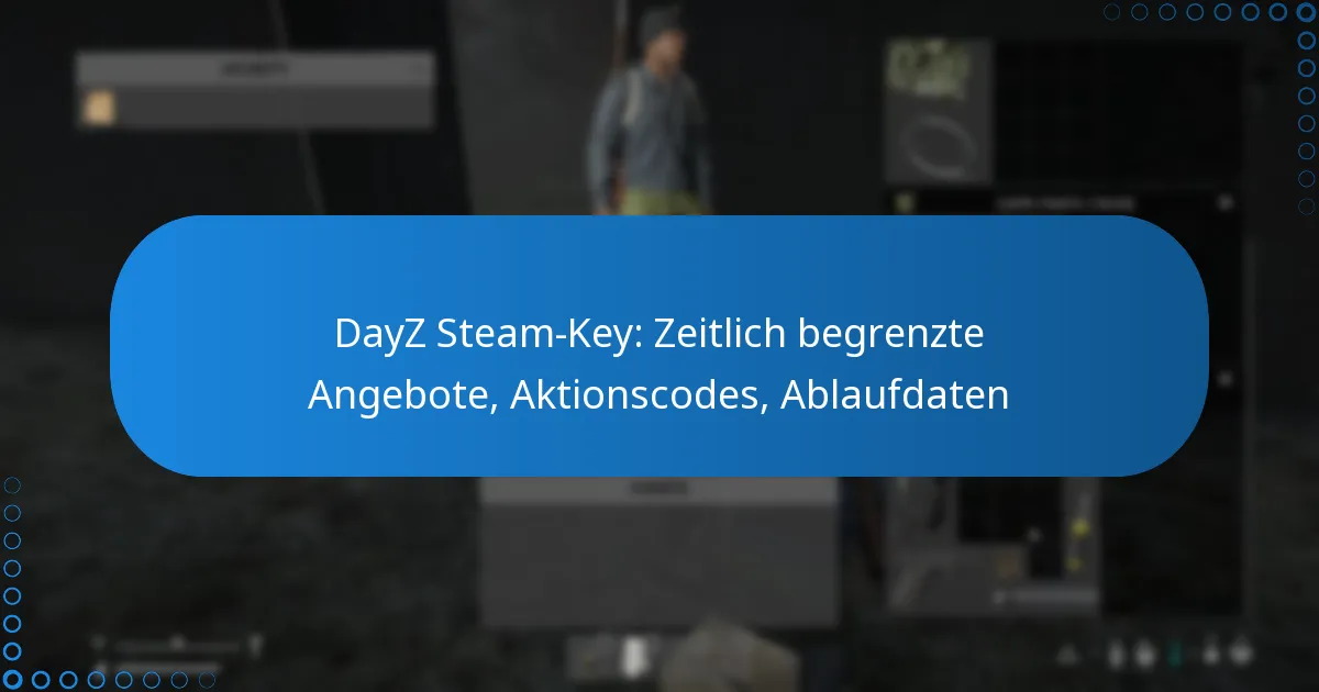 DayZ Steam-Key: Zeitlich begrenzte Angebote, Aktionscodes, Ablaufdaten