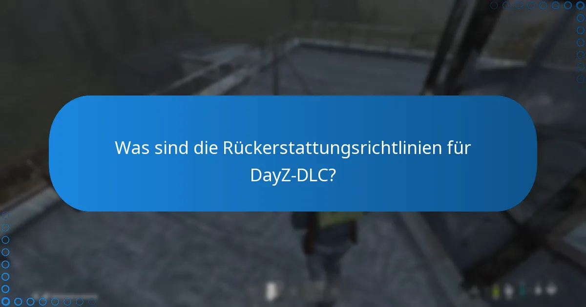 Was sind die Rückerstattungsrichtlinien für DayZ-DLC?
