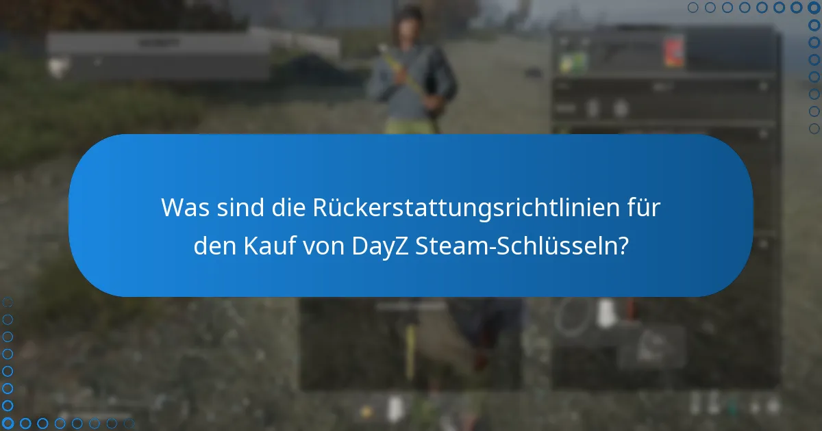 Was sind die Rückerstattungsrichtlinien für den Kauf von DayZ Steam-Schlüsseln?