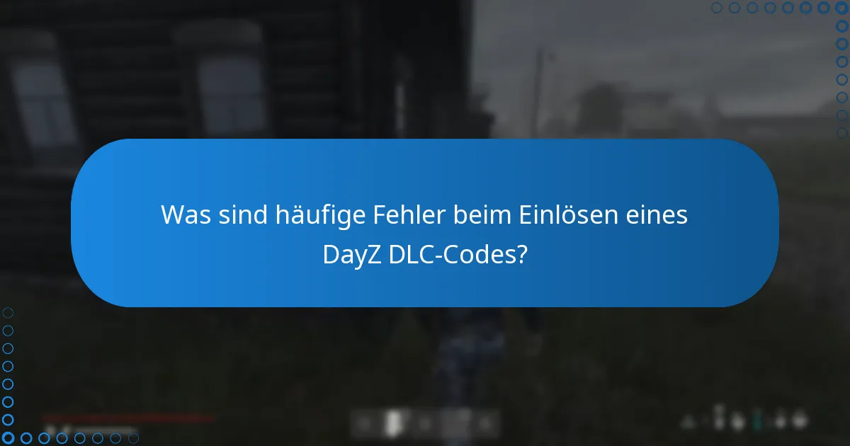 Was sind häufige Fehler beim Einlösen eines DayZ DLC-Codes?