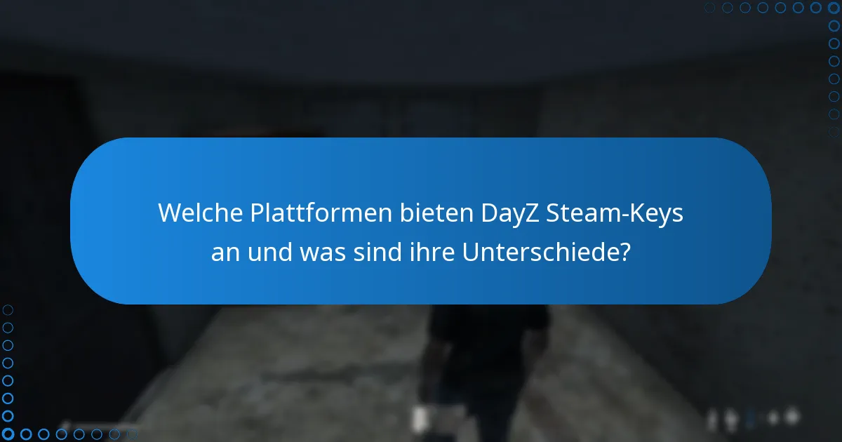 Welche Plattformen bieten DayZ Steam-Keys an und was sind ihre Unterschiede?