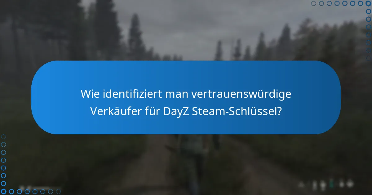 Wie identifiziert man vertrauenswürdige Verkäufer für DayZ Steam-Schlüssel?