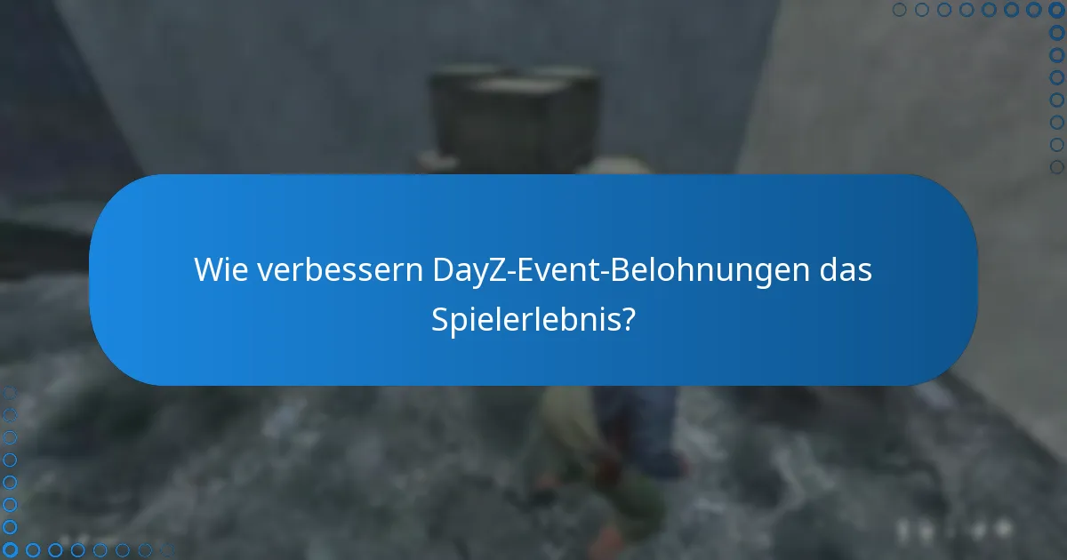 Wie verbessern DayZ-Event-Belohnungen das Spielerlebnis?